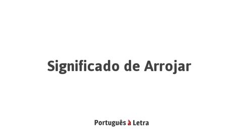 arroyar|arrojar significado.